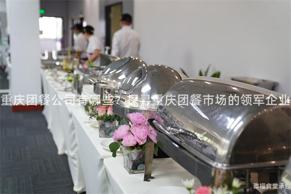 重慶團(tuán)餐公司有哪些？探尋重慶團(tuán)餐市場(chǎng)的領(lǐng)軍企業(yè)