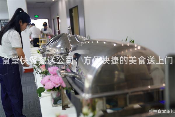 食堂快餐配送公司:方便快捷的美食送上門