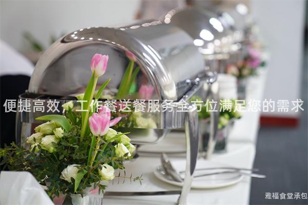 便捷高效，工作餐送餐服務全方位滿足您的需求