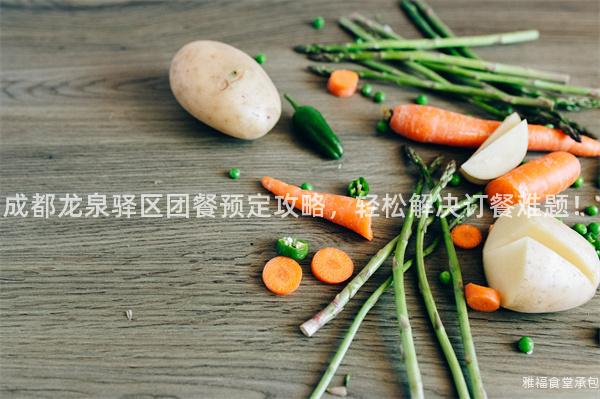 成都龍泉驛區(qū)團(tuán)餐預(yù)定攻略，輕松解決訂餐難題！