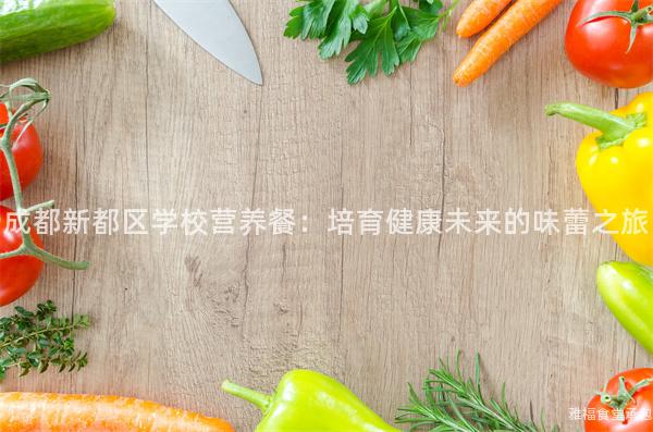 成都新都區(qū)學校營養(yǎng)餐：培育健康未來的味蕾之旅