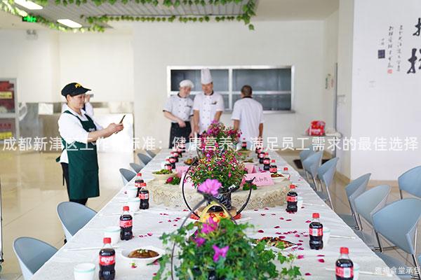 成都新津區(qū)工作餐標(biāo)準(zhǔn)：健康營(yíng)養(yǎng)，滿足員工需求的最佳選擇
