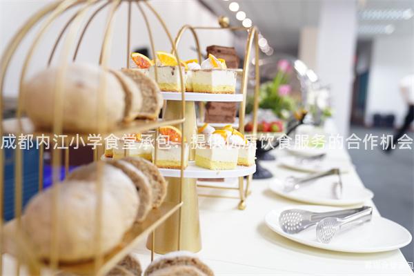 成都內(nèi)江小學(xué)食堂承包：提供優(yōu)質(zhì)飲食服務(wù)的合作機會