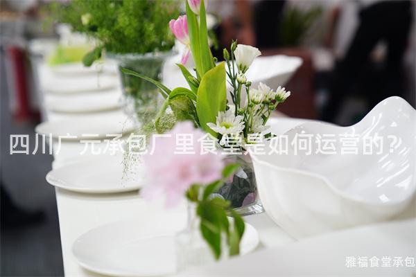 四川廣元承包廠里食堂是如何運(yùn)營的？