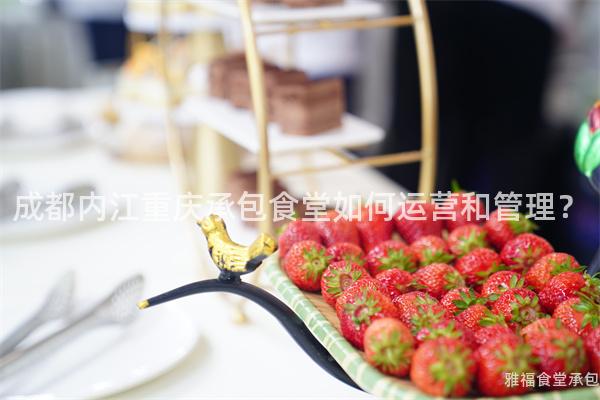 成都內(nèi)江重慶承包食堂如何運(yùn)營(yíng)和管理？