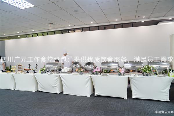 四川廣元工作食堂承包：提供優(yōu)質(zhì)飲食服務(wù)，滿足員工需求